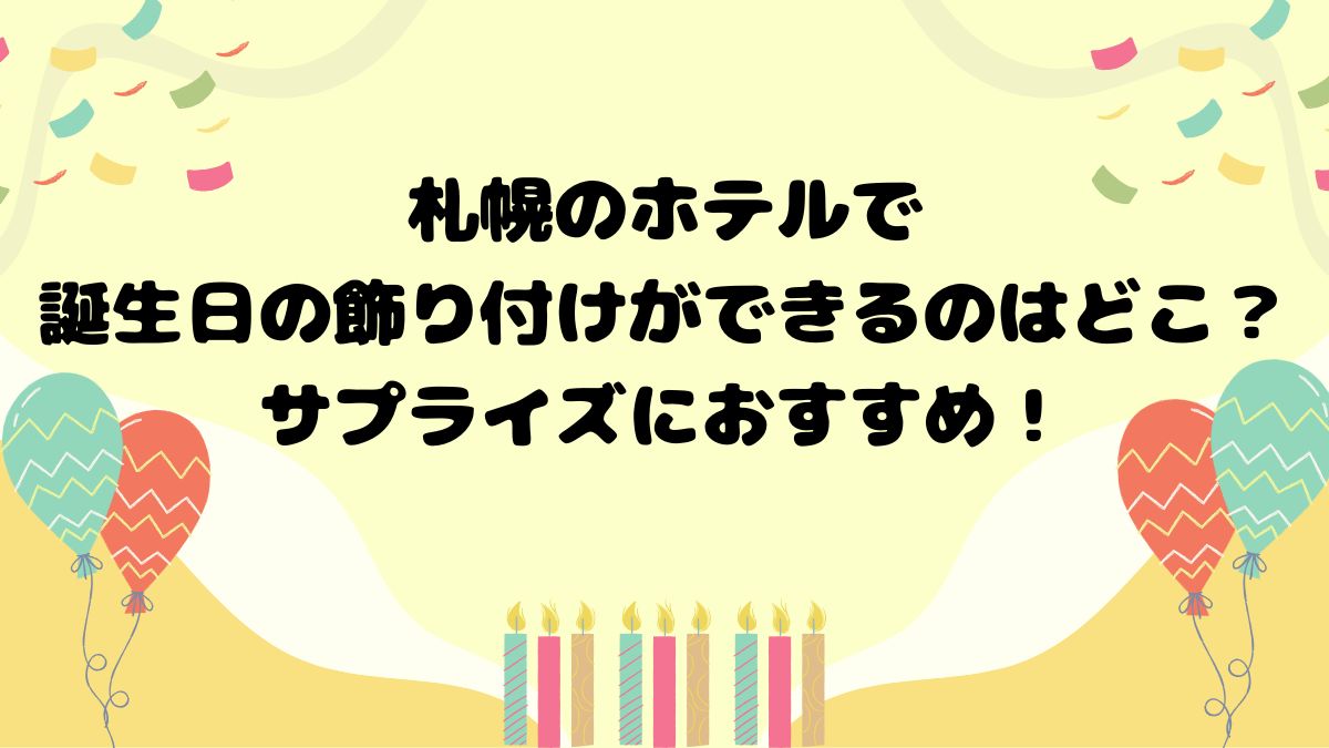 札幌のホテルで誕生日の飾り付けをしてくれるのはどこ？サプライズにおすすめ！